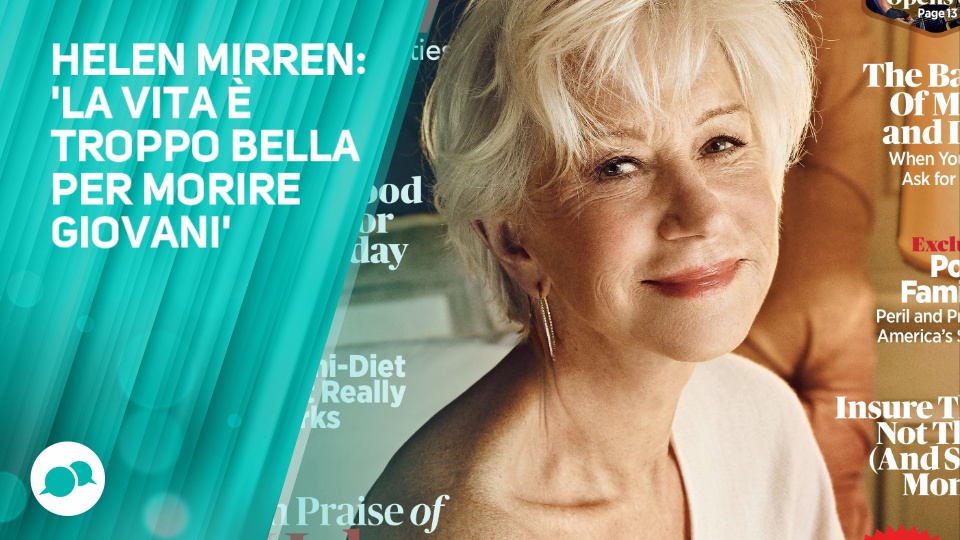 Helen Mirren: 'La cosa pie' bella di avere 71 anni e'...'